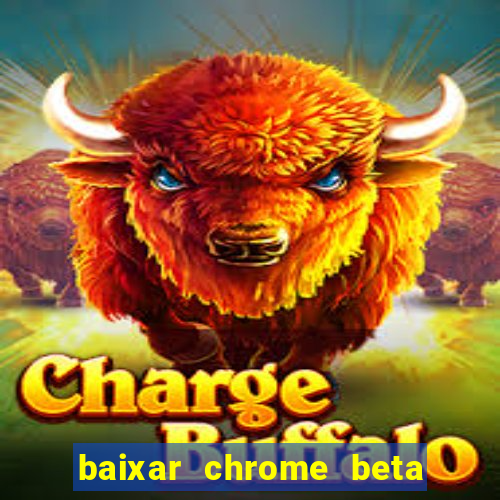 baixar chrome beta para pc